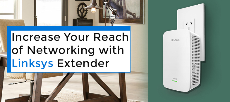 Increase Your Reach of Networking with Linksys Extender
