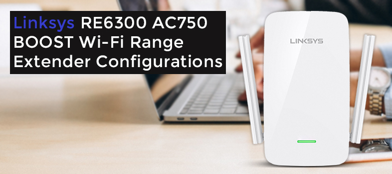 Linksys RE6300 AC750 BOOST Wi-Fi Range Extender Configurations