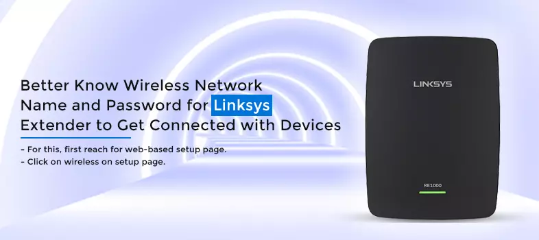 Better Know Wireless Network Name and Password for Linksys Extender to Get Connected with Devices
