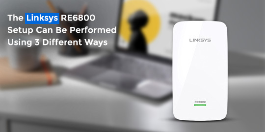 The Linksys RE6800 Setup Can Be Performed Using 3 Different Ways